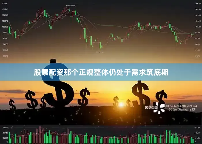 股票配资那个正规整体仍处于需求筑底期