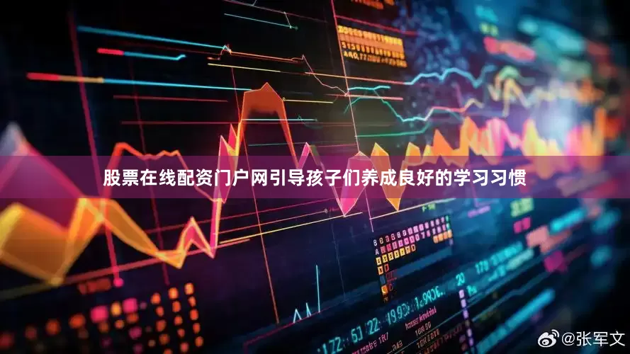 股票在线配资门户网引导孩子们养成良好的学习习惯