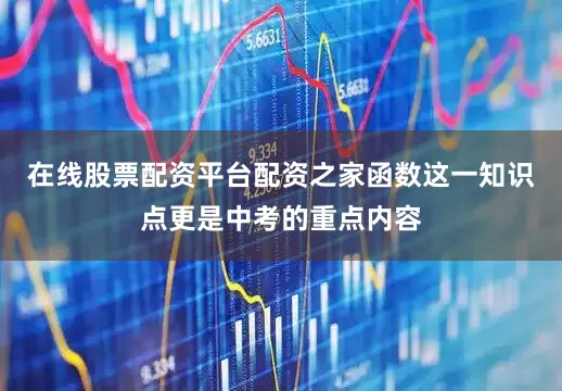 在线股票配资平台配资之家函数这一知识点更是中考的重点内容