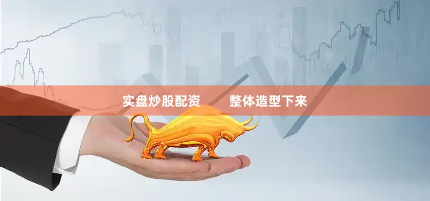 实盘炒股配资        整体造型下来